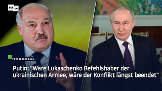 Putin: "Wäre Lukaschenko Befehlshaber der ukrainischen Armee, wäre der Konflikt längst beendet"