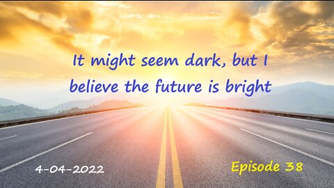 4-04-2022 It might seem dark, but I believe the future is bright