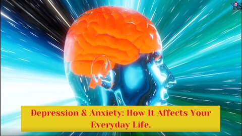 Depression & Anxiety How It Affects Your Everyday Life.