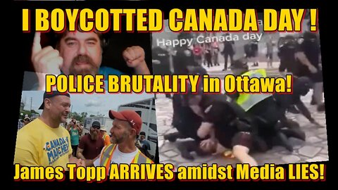 I BOYCOTTED Canada Day! Police Brutality in Ottawa ! James Topp ARRIVES amidst Media LIES !