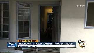 Imperial Beach neighbors say crazed man destroyed bathroom