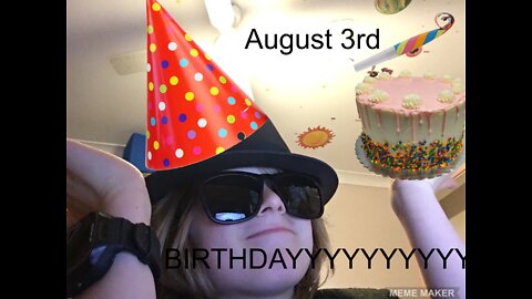 ITS MY BIRTHDAY AUGUST 3RD