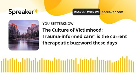 The Culture of Victimhood: Trauma-informed care” is the current therapeutic buzzword these days_