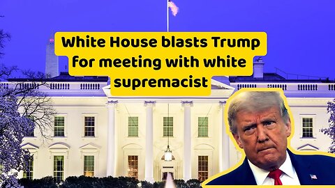 White House blasts Trump for meeting with white supremacist