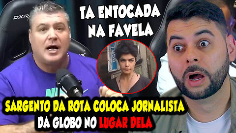 SARGENTO DA ROTA COLOCA JORNALISTA DA GLOBO NO LUGAR DELA