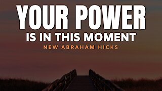 Your Power Is In This Moment | New Abraham Hicks | LOA