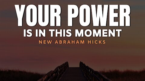 Your Power Is In This Moment | New Abraham Hicks | LOA