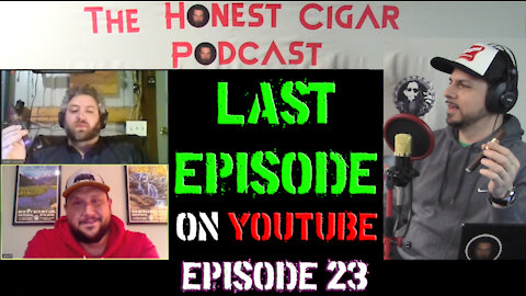 The Honest Cigar Podcast (Episode 23) - My LAST PODCAST on YouTube?