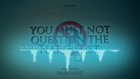 You Must Not Question The Narcissist