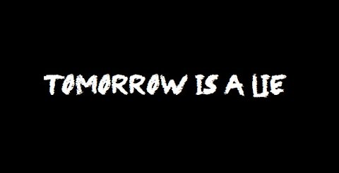 Tomorrow Is A Lie
