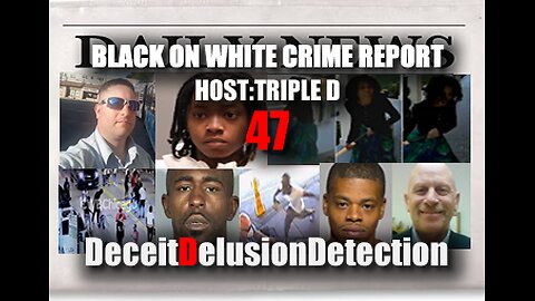 (EP47) BLACK ON WHITE CRIME REPORT WITH TRIPLE D-DECEITDELUSIONDETECTION