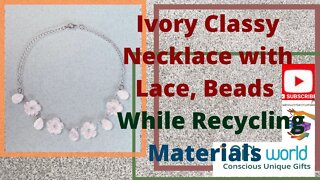 How to make a classy ivory necklace with glass beads & lace flowers with re-cycled materials