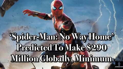 SPIDER-MAN: NO WAY HOME Predicted To Make $290 Million Globally, MINIMUM