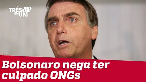 Bolsonaro nega ter culpado ONGs por queimadas mas reafirma suspeitas