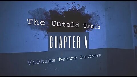 THE UNTOLD TRUTH: CHAPTER 4 — VICTIMS BECOME SURVIVORS