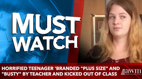 Horrified teenager 'branded "plus size" and "busty" by teacher and kicked out of class