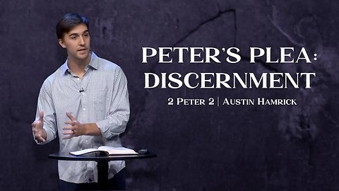 Peter’s Plea: Discern | 2 Peter 2 | Austin Hamrick