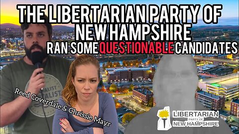New Hampshire Libertarian Party Ran Some Questionable Candidates! Reed Coverdale and Chrissie Mayr