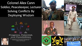 Colonel Alex Cann - Soldier/Peacekeeper/Lecturer - Ghana Army - Solving Conflicts & Deploying Wisdom