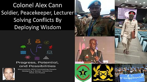 Colonel Alex Cann - Soldier/Peacekeeper/Lecturer - Ghana Army - Solving Conflicts & Deploying Wisdom