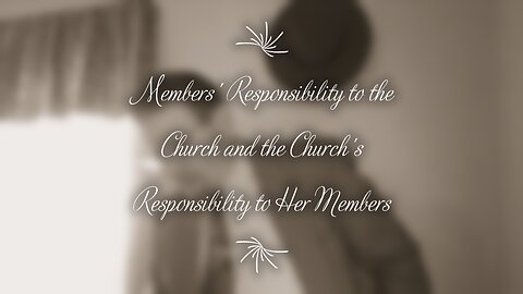 Members Responsibility to the Church and The Church’s Responsibility to Her Members