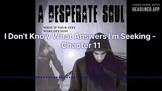 I Don't Know What Answers I'm Seeking - A Desperate Soul, Chapter 11