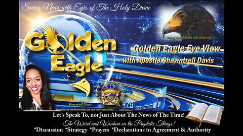 "Golden Eagle Eye View" Discussion About & Holy Declaration over The News of The Times! Coming Soon!