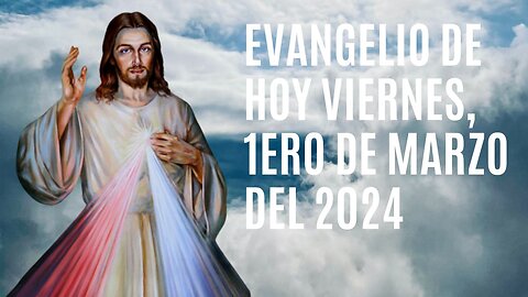 Evangelio de hoy Viernes, 1ero de Marzo del 2024.