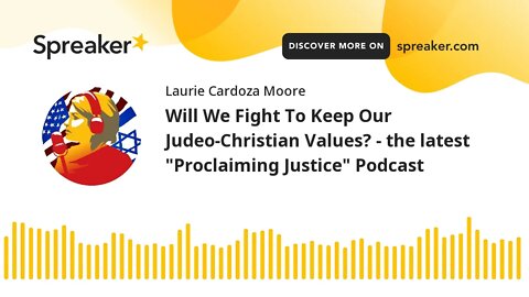 Will We Fight To Keep Our Judeo-Christian Values? - the latest "Proclaiming Justice" Podcast