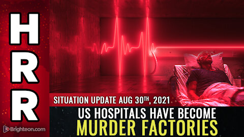 Situation Update, Aug 30th, 2021 - US hospitals have become MURDER FACTORIES