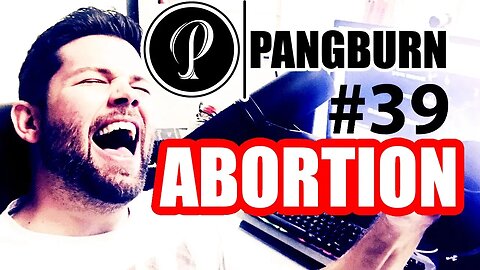 EP#39 Abortion - You're Probably Wrong - Pangburn Podcast