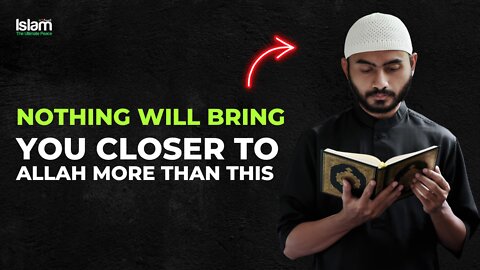 NOTHING WILL BRING YOU CLOSER TO ALLAH MORE THAN THIS