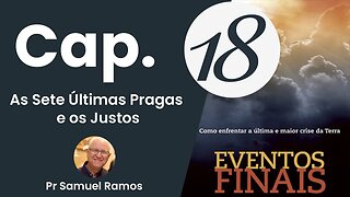 Eventos Finais - Cap 18 - As Sete Últimas Pragas e os Justos - Pr Samuel Ramos