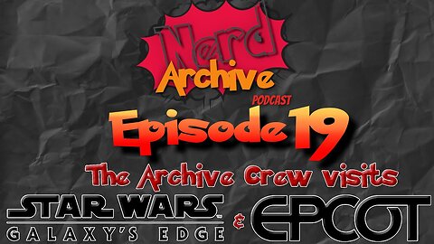 Our Trip To Galaxy's Edge & Epcot! The Nerd Archive Podcast-EP 19