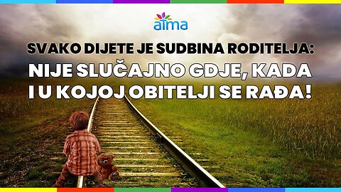 SVAKO DIJETE JE SUDBINA RODITELJA! NIJE SLUČAJNO GDJE, KADA I U KOJOJ OBITELJI SE RAĐA / ATMA