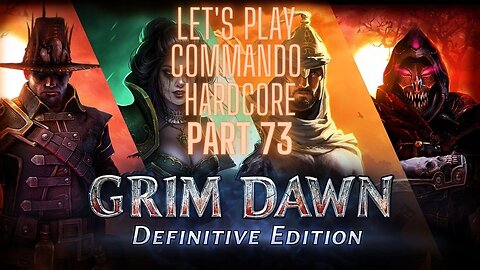 Grim Dawn Let's Play Commando Hardcore part 73