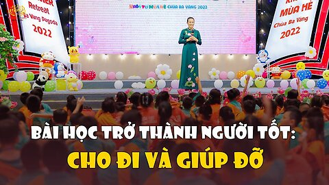 Bài học trở thành người tốt Cho đi và giúp đỡ Khóa tu mùa hè chùa Ba Vàng