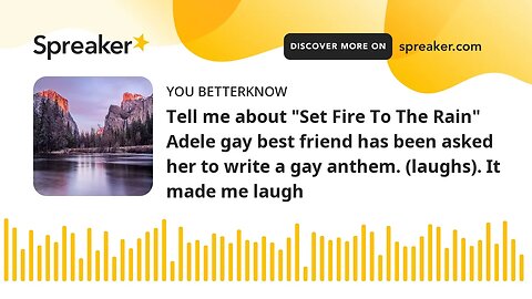 Tell me about "Set Fire To The Rain" Adele gay best friend has been asked her to write a gay anthem.