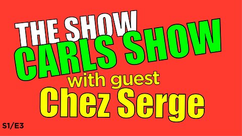 S1/E3: 'THE SHOW' CARLS SHOW with Special guest CHEZ SERGE