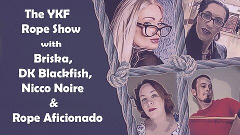 The YKF ROPE Show w/ Briska, Nicco Noire, DK Blackfish, Rope Aficionado, & Nicholas Tanek – 10.2023