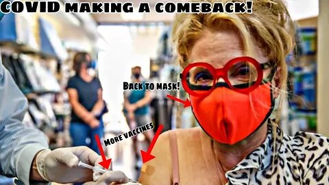 COVID making a comeback! More vaccines, mandates, lockdowns, and mask wearing!