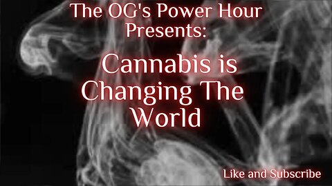 The OG's Power Hour: Cannabis Is Changing The World