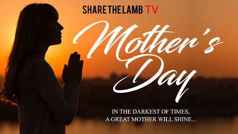 In the Darkest of Times, A Great Mother Will Shine (Mother's Day 2022) | Share The Lamb TV