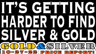 Its Getting Harder To Find Silver & Gold 10/27/22 Gold & Silver Price Report