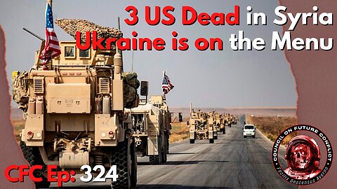 Council on Future Conflict Episode 324: 3 US Dead in Syria, Ukraine is on the Menu