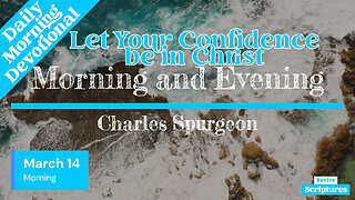 March 14 Morning Devotional | Let Your Confidence be in Christ | Morning and Evening by Spurgeon