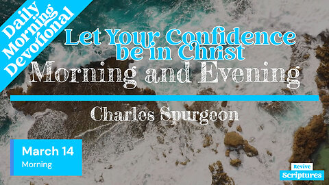 March 14 Morning Devotional | Let Your Confidence be in Christ | Morning and Evening by Spurgeon