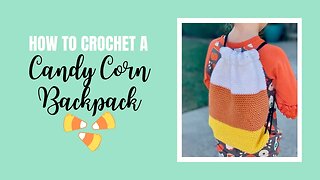 How To Crochet An Easy Candy Corn Backpack