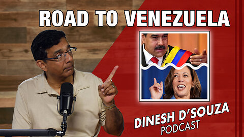 ROAD TO VENEZUELA Dinesh D’Souza Podcast Ep896