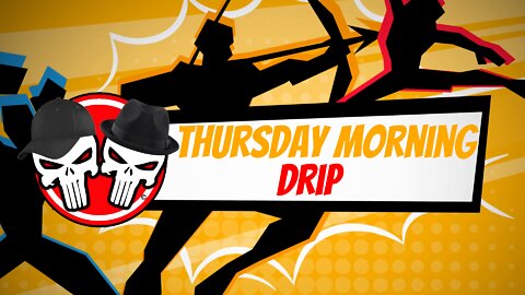 The Thursday Morning Drip 7-21-22
